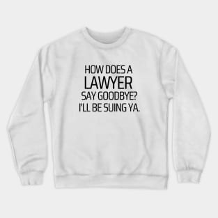 How Does A Lawyer Say Goodbye Crewneck Sweatshirt